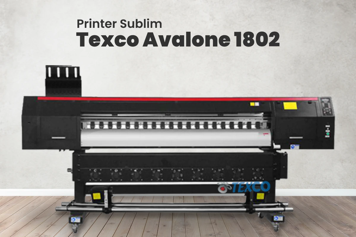 Printer Sublim Texco Avalone 1802 - Printer Sublim Terbaik