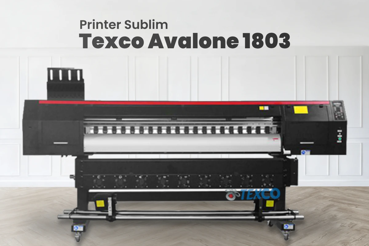 Printer Sublim Texco Avalone 1803 - Printer Sublim Terbaik