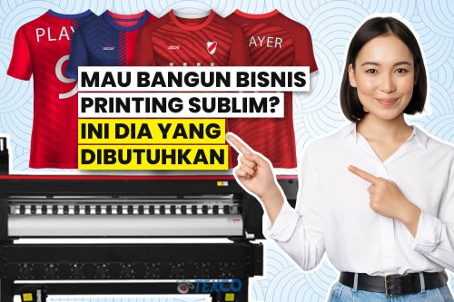 Hal yang Dibutuhkan untuk Membangun Bisnis Digital Printing Sublim