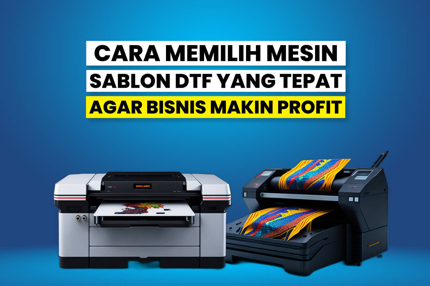 Cara Memilih Mesin Sablon DTF yang Tepat untuk Bisnis Anda