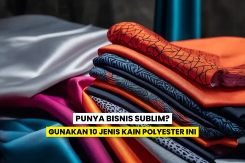 Punya Bisnis Sublim Gunakan 10 Jenis Kain Polyester Ini